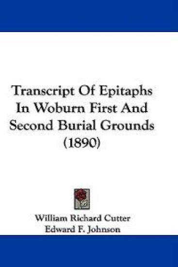 Transcript of Epitaphs in Woburn First and Second Burial Grounds (1890)