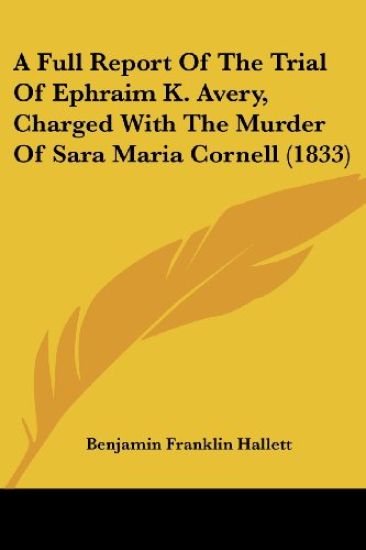 A Full Report of the Trial of Ephraim K. Avery, Charged With the Murder of Sara Maria Cornell