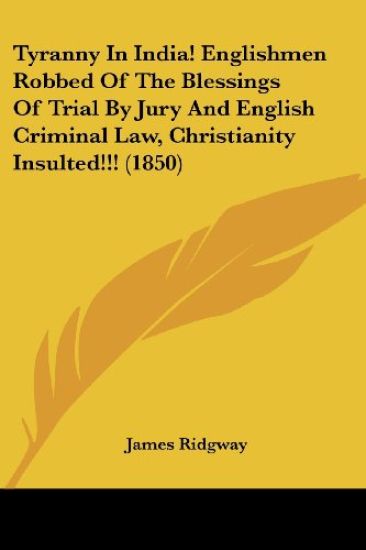 Tyranny In India! Englishmen Robbed Of The Blessings Of Trial By Jury And English Criminal Law, Christianity Insulted!!! (1850)