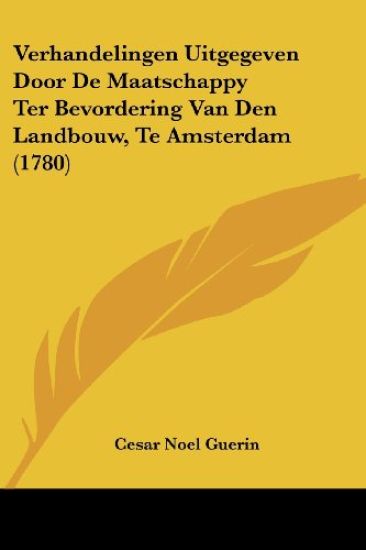 Verhandelingen Uitgegeven Door De Maatschappy Ter Bevordering Van Den Landbouw, Te Amsterdam (1780)