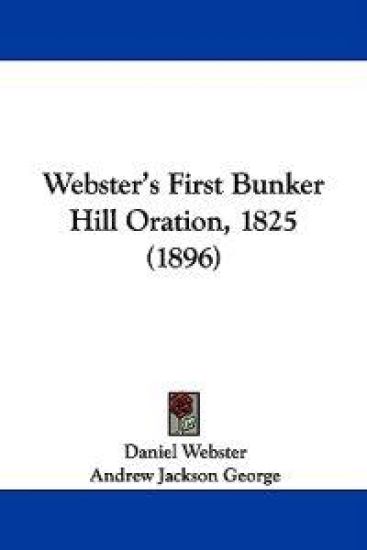 Webster's First Bunker Hill Oration, 1825 (1896)