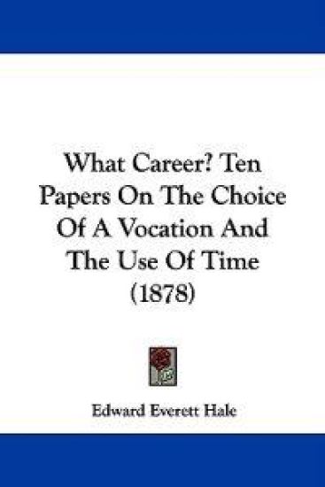 What Career? Ten Papers On The Choice Of A Vocation And The Use Of Time (1878)
