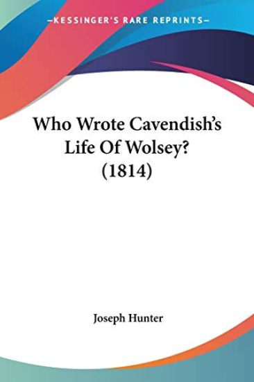 Who Wrote Cavendish's Life of Wolsey?