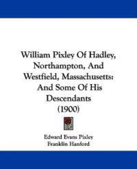 William Pixley of Hadley, Northampton, and Westfield, Massachusetts