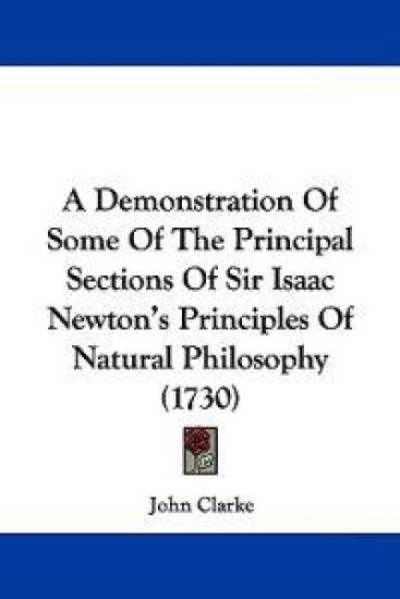 A Demonstration of Some of the Principal Sections of Sir Isaac Newton's Principles of Natural Philosophy