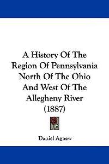 A History of the Region of Pennsylvania North of the Ohio and West of the Allegheny River