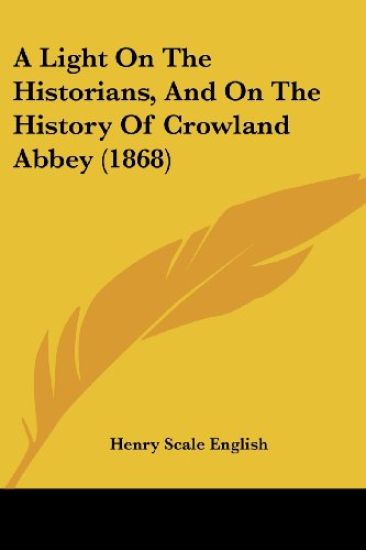 A Light on the Historians, and on the History of Crowland Abbey