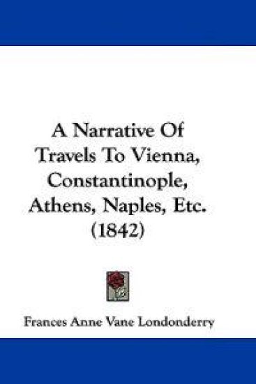 A Narrative of Travels to Vienna, Constantinople, Athens, Naples, Etc.