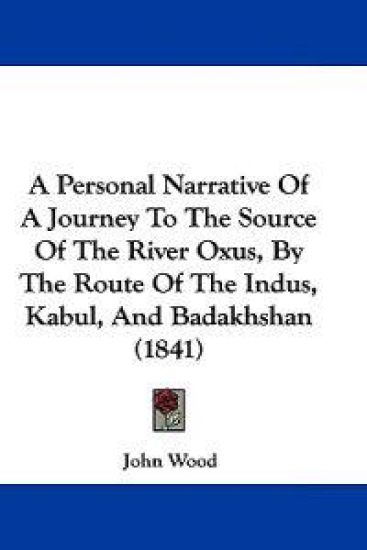 A Personal Narrative of a Journey to the Source of the River Oxus, by the Route of the Indus, Kabul, and Badakhshan
