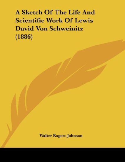 A Sketch of the Life and Scientific Work of Lewis David Von Schweinitz