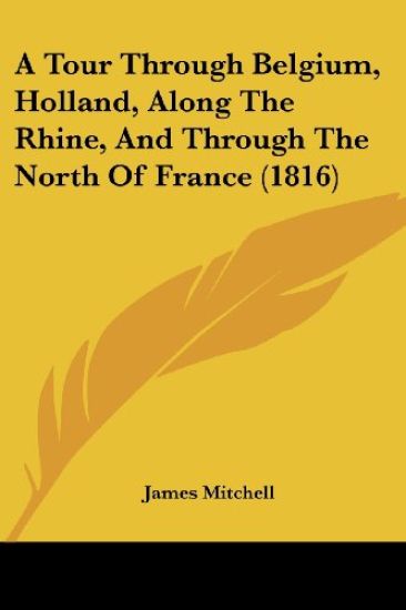 A Tour Through Belgium, Holland, Along the Rhine, and Through the North of France