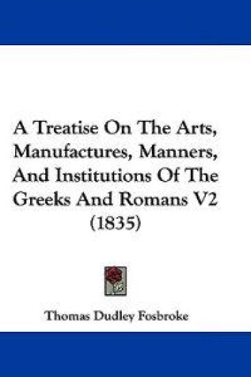 A Treatise on the Arts, Manufactures, Manners, and Institutions of the Greeks and Romans
