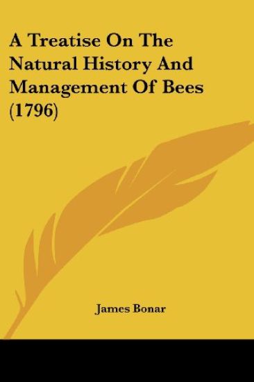 A Treatise on the Natural History and Management of Bees