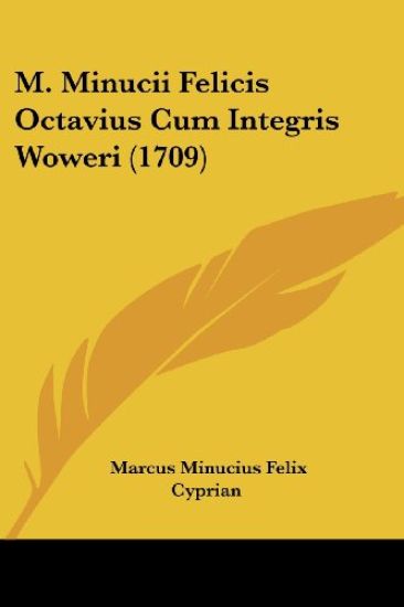 M. Minucii Felicis Octavius Cum Integris Woweri (1709)