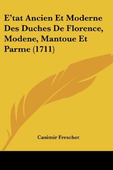 E'tat Ancien Et Moderne Des Duches De Florence, Modene, Mantoue Et Parme (1711)