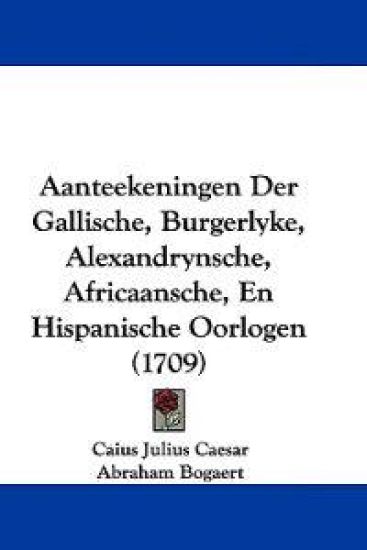 Aanteekeningen Der Gallische, Burgerlyke, Alexandrynsche, Africaansche, En Hispanische Oorlogen