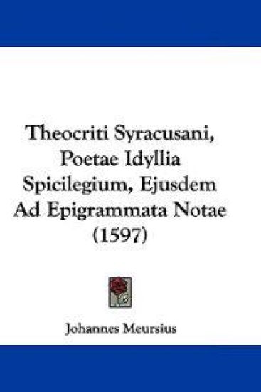 Theocriti Syracusani, Poetae Idyllia Spicilegium, Ejusdem Ad Epigrammata Notae (1597)
