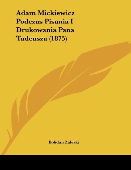 Adam Mickiewicz Podczas Pisania I Drukowania Pana Tadeusza