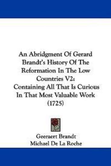 An Abridgment of Gerard Brandt's History of the Reformation in the Low Countries