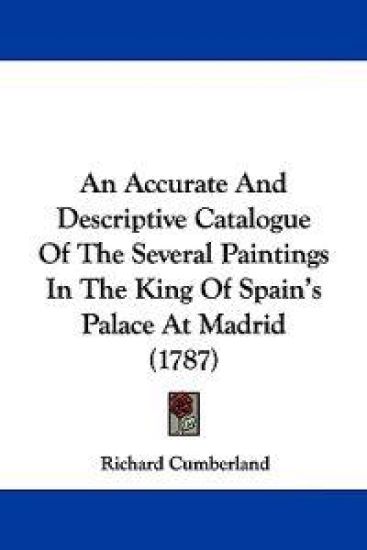 An Accurate and Descriptive Catalogue of the Several Paintings in the King of Spain's Palace at Madrid