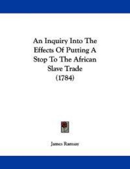 An Inquiry into the Effects of Putting a Stop to the African Slave Trade