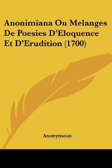Anonimiana Ou Melanges De Poesies D'eloquence Et D'erudition