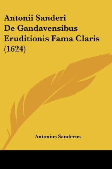 Antonii Sanderi De Gandavensibus Eruditionis Fama Claris