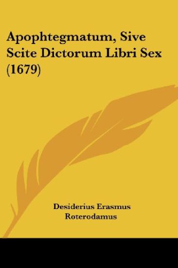 Apophtegmatum, Sive Scite Dictorum Libri Sex