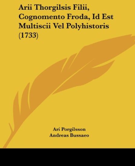 Arii Thorgilsis Filii, Cognomento Froda, Id Est Multiscii Vel Polyhistoris