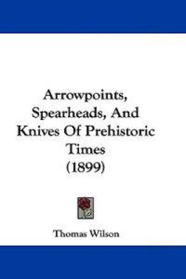 Arrowpoints, Spearheads, and Knives of Prehistoric Times
