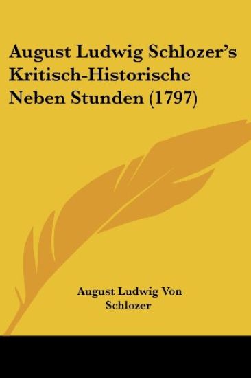 August Ludwig Schlozer's Kritisch-historische Neben Stunden