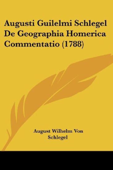 Augusti Guilelmi Schlegel De Geographia Homerica Commentatio