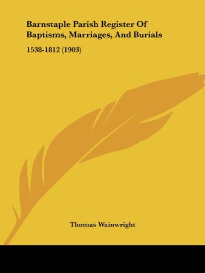 Barnstaple Parish Register of Baptisms, Marriages, and Burials, 1538-1812