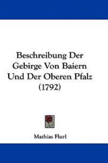 Beschreibung Der Gebirge Von Baiern Und Der Oberen Pfalz