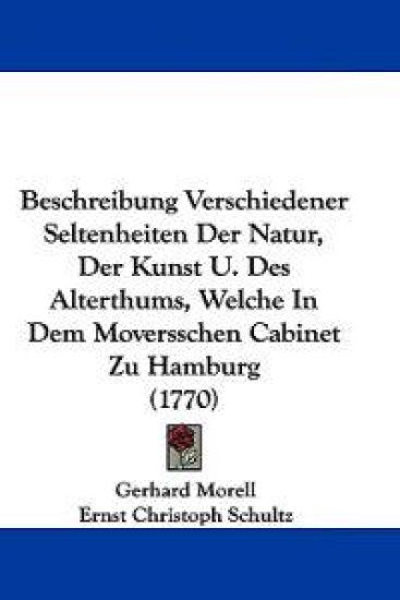 Beschreibung Verschiedener Seltenheiten Der Natur, Der Kunst U. Des Alterthums, Welche in Dem Moversschen Cabinet Zu Hamburg