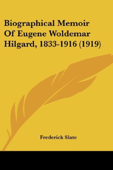 Biographical Memoir of Eugene Woldemar Hilgard, 1833-1916