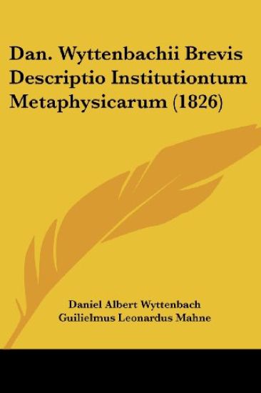 Dan. Wyttenbachii Brevis Descriptio Institutiontum Metaphysicarum (1826)