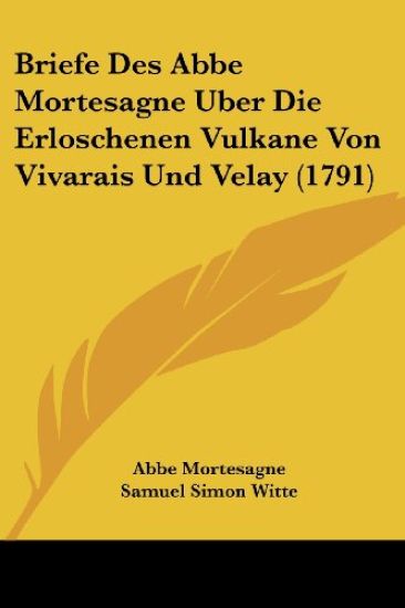 Briefe Des Abbe Mortesagne Uber Die Erloschenen Vulkane Von Vivarais Und Velay
