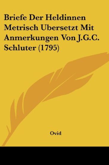 Briefe Der Heldinnen Metrisch Ubersetzt Mit Anmerkungen Von J.g.c. Schluter
