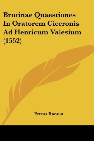 Brutinae Quaestiones in Oratorem Ciceronis Ad Henricum Valesium