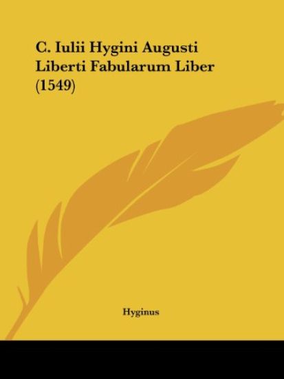C. Iulii Hygini Augusti Liberti Fabularum Liber