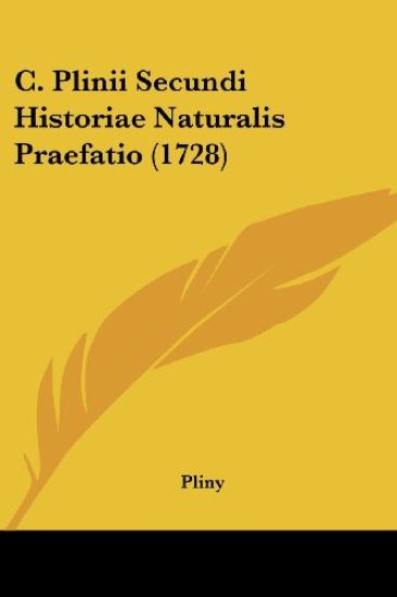 C. Plinii Secundi Historiae Naturalis Praefatio