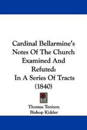 Cardinal Bellarmine's Notes of the Church Examined and Refuted