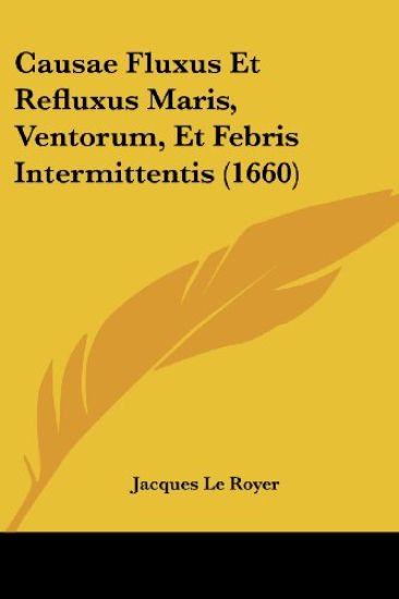 Causae Fluxus Et Refluxus Maris, Ventorum, Et Febris Intermittentis