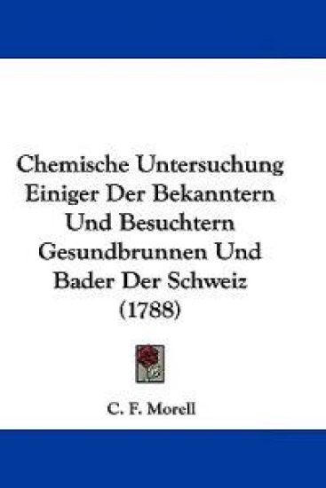 Chemische Untersuchung Einiger Der Bekanntern Und Besuchtern Gesundbrunnen Und Bader Der Schweiz