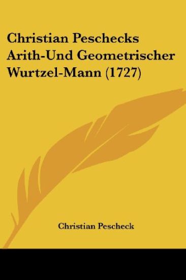 Christian Peschecks Arith-und Geometrischer Wurtzel-mann