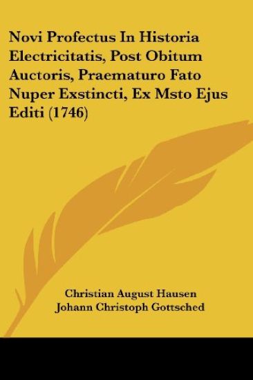 Novi Profectus In Historia Electricitatis, Post Obitum Auctoris, Praematuro Fato Nuper Exstincti, Ex Msto Ejus Editi (1746)