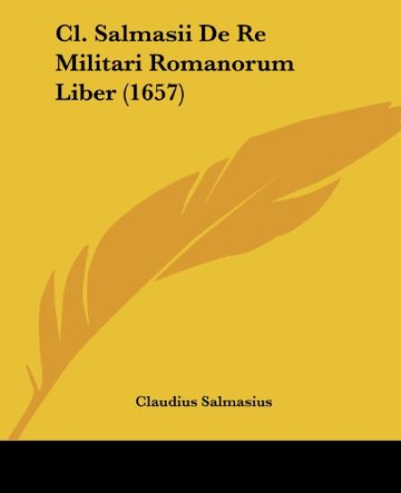 Cl. Salmasii De Re Militari Romanorum Liber