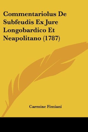 Commentariolus De Subfeudis Ex Jure Longobardico Et Neapolitano