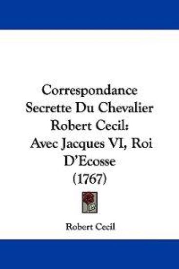 Correspondance Secrette Du Chevalier Robert Cecil
